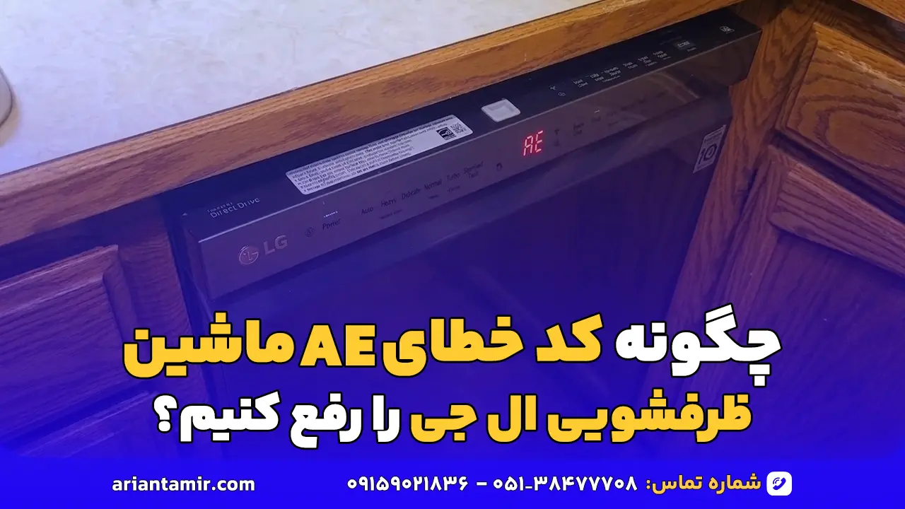 راهنمای جامع رفع ارور و کد خطای AE در ماشین ظرفشویی ال جی: دلایل و راهکارها
