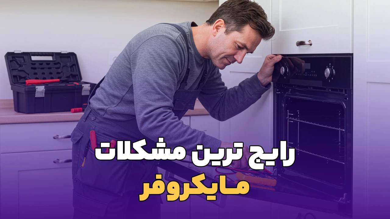 تعمیر انواع ماکروفر در مشهد - مشکلات رایج مایکروفر و راه‌ حل آن‌ها