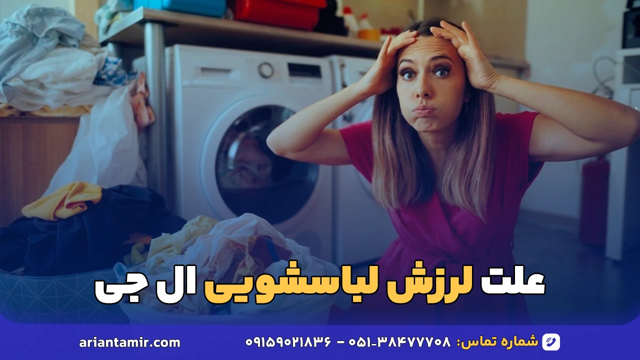 علت لرزش لباسشویی ال جی و راه‌ های رفع تکان شدید دستگاه هنگام شستشو